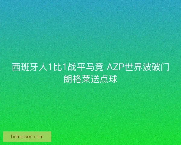 西班牙人1比1战平马竞 AZP世界波破门朗格莱送点球